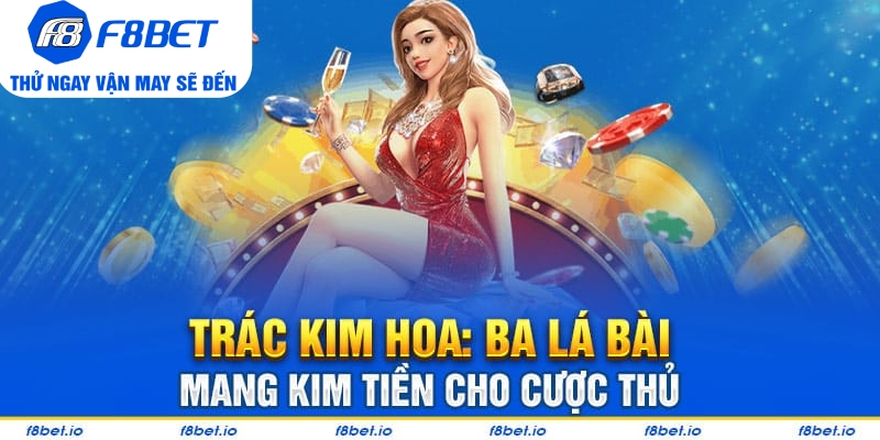 Trác Kim Hoa: Game bài ba lá dễ chơi - dễ thắng cho tân thủ - f8bet - CLYVO.BLOG