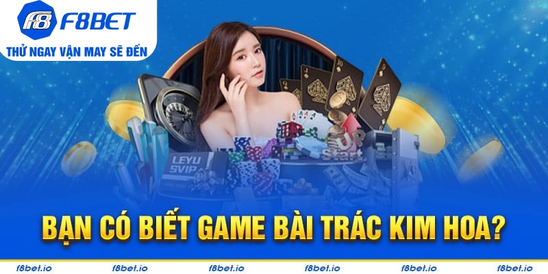 Trác Kim Hoa: Game bài ba lá dễ chơi - dễ thắng cho tân thủ - f8bet - CLYVO.BLOG